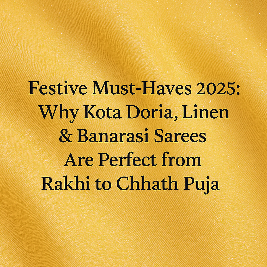 त्यौहारों के लिए ज़रूरी चीज़ें 2025: राखी से लेकर छठ पूजा तक कोटा डोरिया, लिनेन और बनारसी साड़ियाँ क्यों हैं परफेक्ट